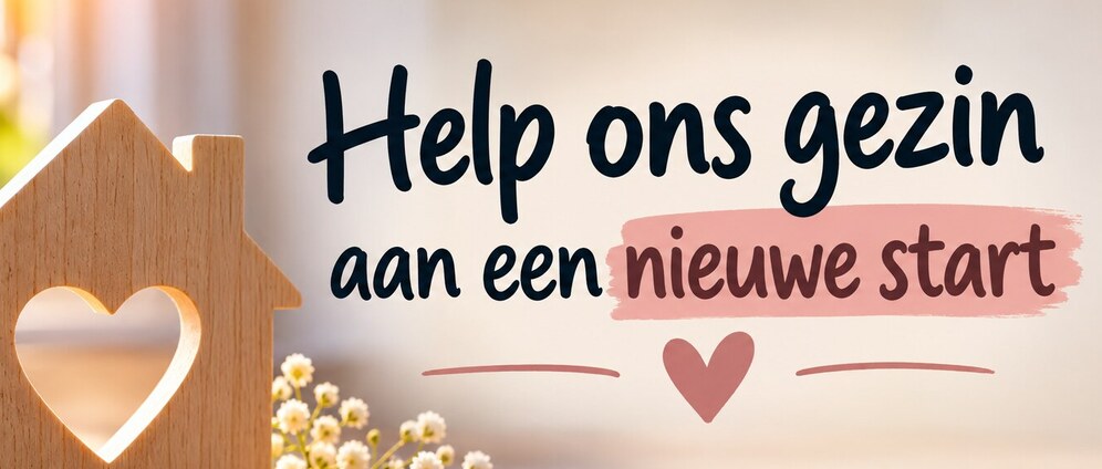 Geld inzamelen | Help ons gezin aan een nieuwe start | Doneeractie